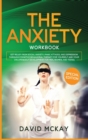 The Anxiety Workbook : Get Relief from Social Anxiety, Panic Attacks, and Depression Through Cognitive Behavioral Therapy for Yourself and Your Children (Self Development for Men, Women, and Teens) - Book