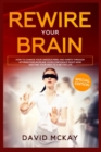 Rewire Your Brain : How to Change Your Anxious Mind and Habits through Affirmation! Increase Your Confidence Right Now and Find Your Way to a Better Life. - Book