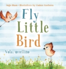 Fly, Little Bird - Vola, uccellino : Bilingual Children's Picture Book in English and Italian - Book