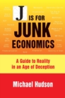 J Is for Junk Economics : A Guide to Reality in an Age of Deception - Book