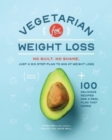 Vegetarian for Weight Loss : No Guilt. No Shame. Just a Six Step Plan to Win at Weight Loss. - Book