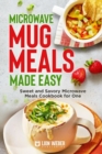 Microwave Mug Meals Made Easy : Sweet and Savory Microwave Meals Cookbook for One - Book