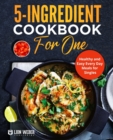 5-Ingredient Cooking for One : Healthy and Easy Every Day Meals for Singles - Book