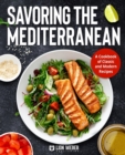 Savoring the Mediterranean : A Cookbook of Classic and Modern Recipes - Book