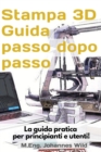 Stampa 3D Guida passo dopo passo : La guida pratica per principianti e utenti! - Book
