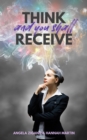 Think and you shall receive : This practical guide on the Law of Attraction will show you how to direct your thoughts so that you get whatever you desire. - eBook