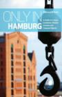 Only in Hamburg : A Guide to Unique Locations, Hidden Corners and Unusual Objects - Book