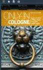 Only in Cologne: A Guide to Unique Locations, Hidden Corners and Unusual Objects - Book