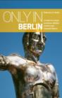Only in Berlin: A Guide to Unique Locations, Hidden Corners & Unusual Objects - Book