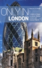 Only in London : A Guide to Unique Locations, Hidden Corners and Unusual Objects - Book