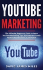 YouTube Marketing : The Ultimate Beginners Guide to Learn YouTube Marketing, Tips & Secrets to Growth Hacking Your Channel in 2019-2020 - Book