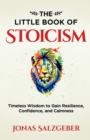 The Little Book of Stoicism : Timeless Wisdom to Gain Resilience, Confidence, and Calmness - Book