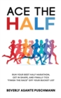Ace The Half : Run Your Best Half Marathon, Get In Shape, And Finally Tick "Finish The Race" Off Your Bucket List - Book