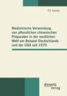 Medizinische Verwendung Von Pflanzlichen Chinesischen Praparaten in Der Westlichen Welt Am Beispiel Deutschlands Und Der USA Seit 1970 - Book