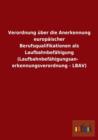 Verordnung Uber Die Anerkennung Europaischer Berufsqualifikationen ALS Laufbahnbefahigung (Laufbahnbefahigungsanerkennungsverordnung - Lbav) - Book
