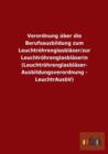 Verordnung uber die Berufsausbildung zum Leuchtroehrenglasblaser/zur Leuchtroehrenglasblaserin (Leuchtroehrenglasblaser- Ausbildungsverordnung - LeuchtrAusbV) - Book