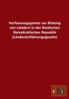 Verfassungsgesetz Zur Bildung Von Landern in Der Deutschen Demokratischen Republik (Landereinfuhrungsgesetz) - Book