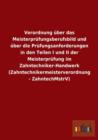 Verordnung uber das Meisterprufungsberufsbild und uber die Prufungsanforderungen in den Teilen I und II der Meisterprufung im Zahntechniker-Handwerk (Zahntechnikermeisterverordnung - ZahntechMstrV) - Book