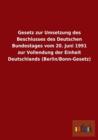 Gesetz Zur Umsetzung Des Beschlusses Des Deutschen Bundestages Vom 20. Juni 1991 Zur Vollendung Der Einheit Deutschlands (Berlin/Bonn-Gesetz) - Book