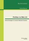 Politiker Im Web 2.0 : Online-Strategien Im Sozialen Netzwerk Facebook - Book