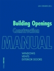 Building Openings Construction Manual : Windows, Vents, Exterior Doors - Book