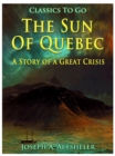 The Sun Of Quebec / A Story of a Great Crisis - eBook