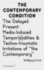 The Delayed Present - Media-Induced Tempor(e)alities & Techno-traumatic Irritations of "the Contemporary" - Book
