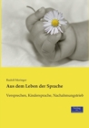 Aus dem Leben der Sprache : Versprechen, Kindersprache, Nachahmungstrieb - Book