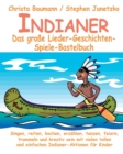 Indianer - Das grosse Lieder-Geschichten-Spiele-Bastelbuch : Singen, reiten, kochen, erzahlen, tanzen, feiern, trommeln und kreativ sein mit vielen tollen und einfachen Indianer-Aktionen fur Kinder - Book