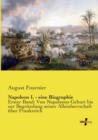 Napoleon I. - eine Biographie : Erster Band: Von Napoleons Geburt bis zur Begrundung seiner Alleinherrschaft uber Frankreich - Book