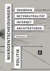 Politik der Mikroentscheidungen : Edward Snowden, Netzneutralitat und die Architekturen des Internets - Book
