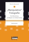 Manipulative Fotografie : Eine Betrachtung am Beispiel von Andreas Gursky - Book