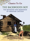 The Backwoods Boy Or The Boyhood and Manhood of Abraham Lincoln - eBook