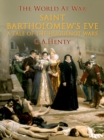 Saint Bartholomew's Eve / A Tale of the Huguenot Wars - eBook