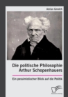 Die Politische Philosophie Arthur Schopenhauers. Ein Pessimistischer Blick Auf Die Politik - Book