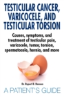 Testicular Cancer, Varicocele, and Testicular Torsion. Causes, symptoms, and treatment of testicular pain, varicocele, tumor, torsion, spermatocele, hernia, and more. A Patient's Guide - Book