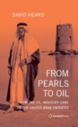 From Pearls to Oil : How the Oil Industry Came to the United Arab Emirates. With a New Foreword by the Author - Book