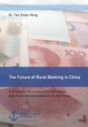 The Future of Rural Banking in China. A Pragmatic Discourse on Current Issues, with Policy Recommendations for the Future - Book