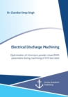 Electrical Discharge Machining. Optimization of chromium powder mixed EDM parameters during machining of H13 tool steel - Book