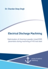 Electrical Discharge Machining. Optimization of chromium powder mixed EDM parameters during machining of H13 tool steel - eBook