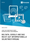Big Data, Google und das Recht auf informationelle Selbstbestimmung : Lasst sich Marktmacht durch Datenschutzrecht beschranken? - Book
