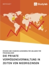 Die private Vermoegensverwaltung in Zeiten von Niedrigzinsen : Risiken und Chancen ausgewahlter Anlagen fur Privatanleger - Book