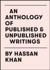 An Anthology of Published & Unpublished Writings : by Hassan Khan - Book