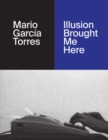 Mario Garcia Torres : Illusion Brought Me Here - Book