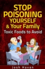 Stop Poisoning Yourself & Your Family : Toxic Foods to Avoid - eBook