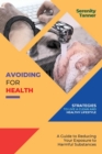 Avoiding for Health-Strategies to Live a Clean and Healthy Lifestyle : A Guide to Reducing Your Exposure to Harmful Substances - Book