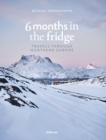6 Months in the Fridge : Travels through Northern Europe - Book