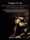 Observations on Madness and Melancholy - Including Practical Remarks on Those Diseases; Together With Cases; And an Account of the Morbid Appearances on Dissection - eBook
