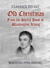 Old Christmas From the Sketch Book of Washington Irving - eBook