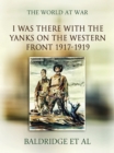 "I was there" with the Yanks on the western front 1917-1919 - eBook